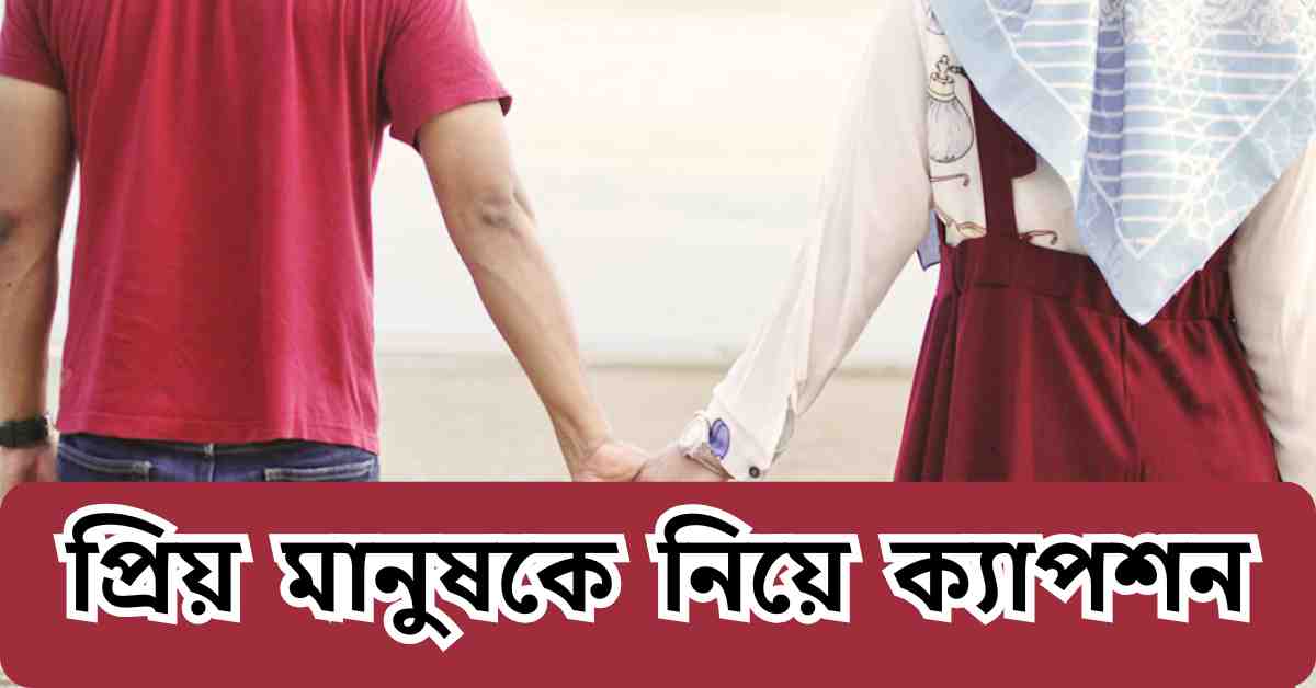 প্রিয় মানুষকে নিয়ে ক্যাপশন এবং স্ট্যাটাস
