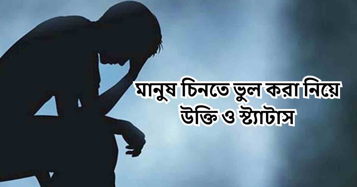 মানুষ চিনতে ভুল করা নিয়ে উক্তি ও স্ট্যাটাস