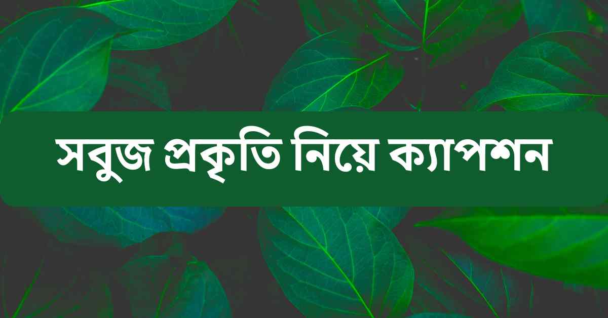 সবুজ প্রকৃতি নিয়ে ক্যাপশন