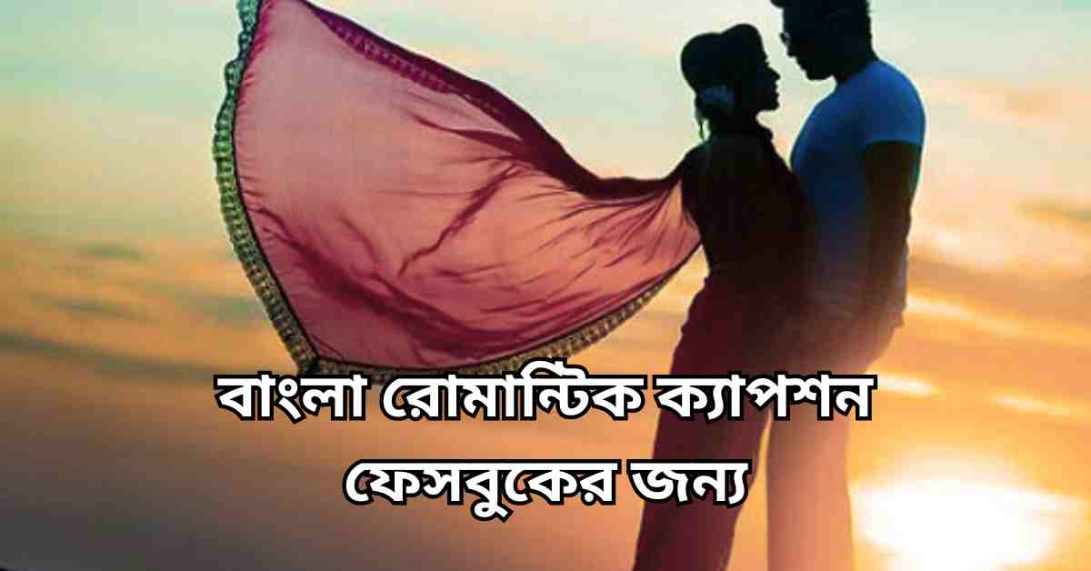 বাংলা রোমান্টিক ক্যাপশন ফেসবুকের জন্য