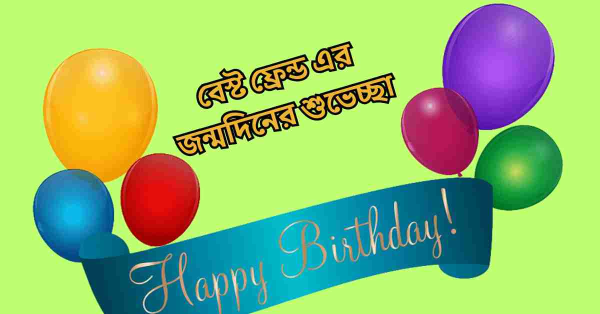 বেস্ট ফ্রেন্ড এর জন্মদিনের শুভেচ্ছা: বার্থডে উইশ ফর বেস্ট ফ্রেন্ড