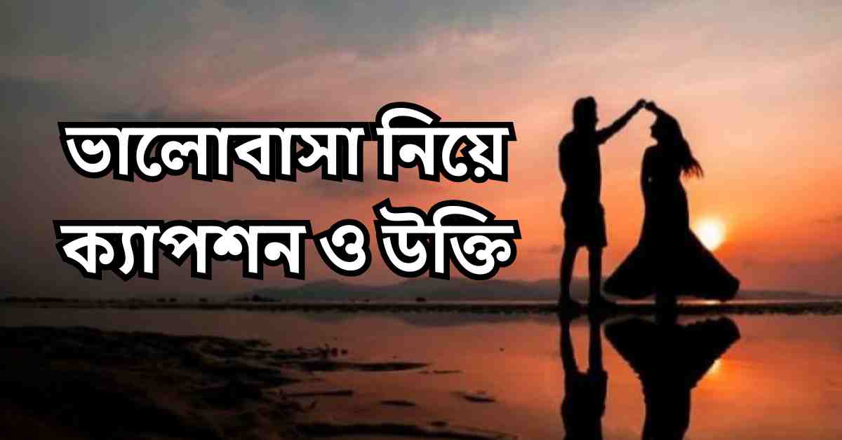 ভালোবাসা নিয়ে ক্যাপশন ও উক্তি: সত্যিকারের ভালোবাসা নিয়ে কিছু কথা 2025